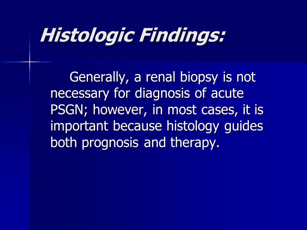 Histologic Findings: Generally, a renal biopsy is not necessary for diagnosis of acute PSGN;